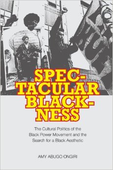 Cover of Spectacular Blackness: The Cultural Politics of the Black Power Movement and the Search for a Black Aesthetic